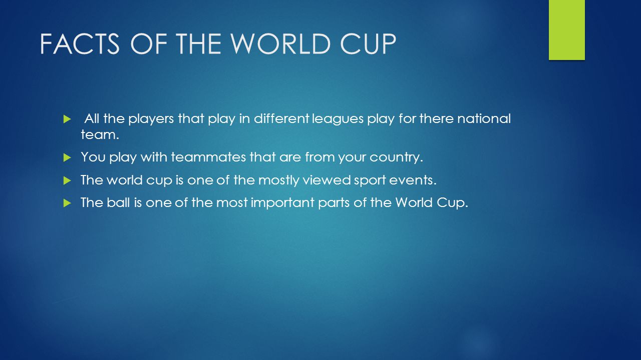 FACTS OF THE WORLD CUP  All the players that play in different leagues play for there national team.