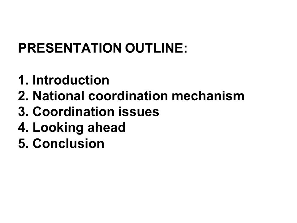 PRESENTATION OUTLINE: 1. Introduction 2. National coordination mechanism 3.