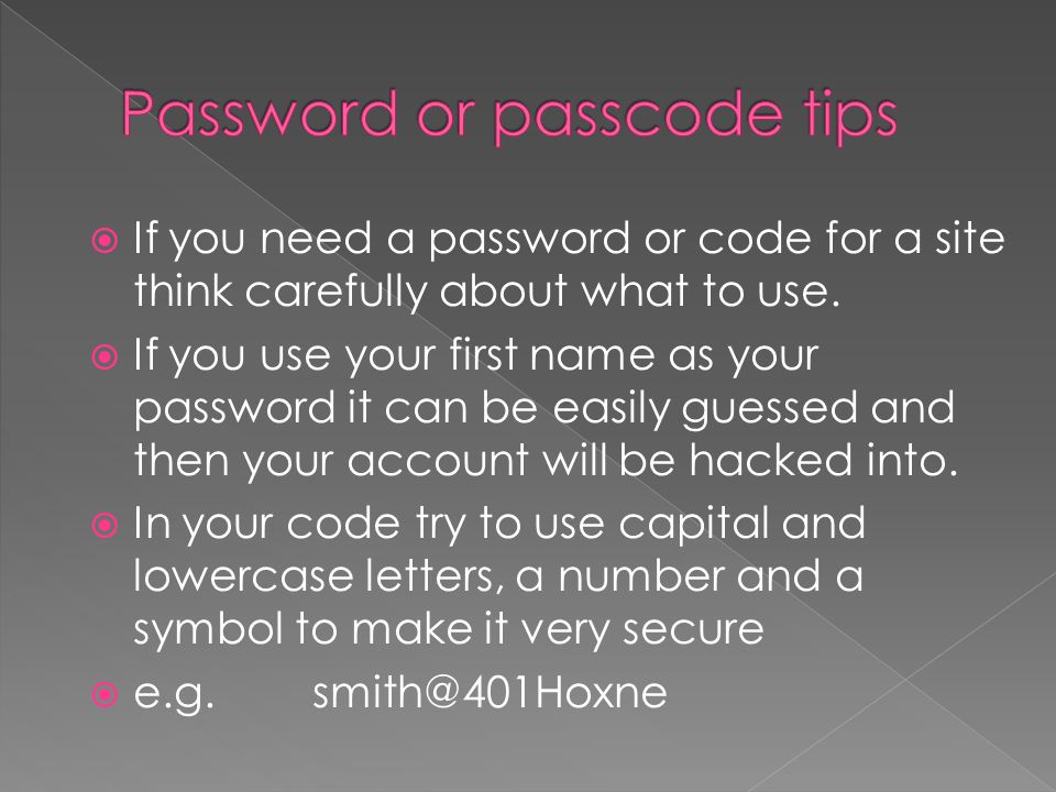  If you need a password or code for a site think carefully about what to use.