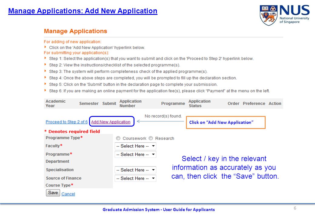 6 Graduate Admission System - User Guide for Applicants Manage Applications: Add New Application Click on Add New Application Select / key in the relevant information as accurately as you can, then click the Save button.