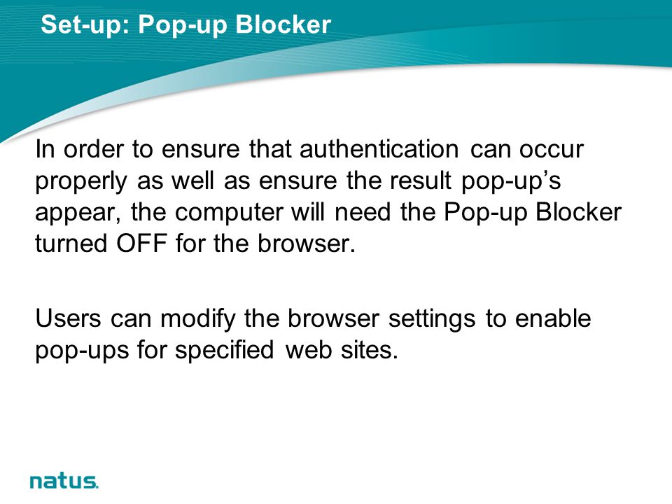 Set-up: Pop-up Blocker In order to ensure that authentication can occur properly as well as ensure the result pop-up’s appear, the computer will need the Pop-up Blocker turned OFF for the browser.