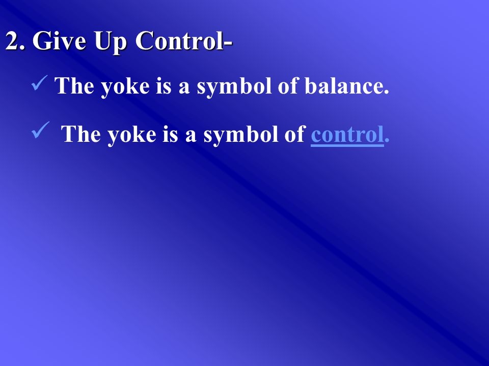 2. Give Up Control- The yoke is a symbol of balance. The yoke is a symbol of control.