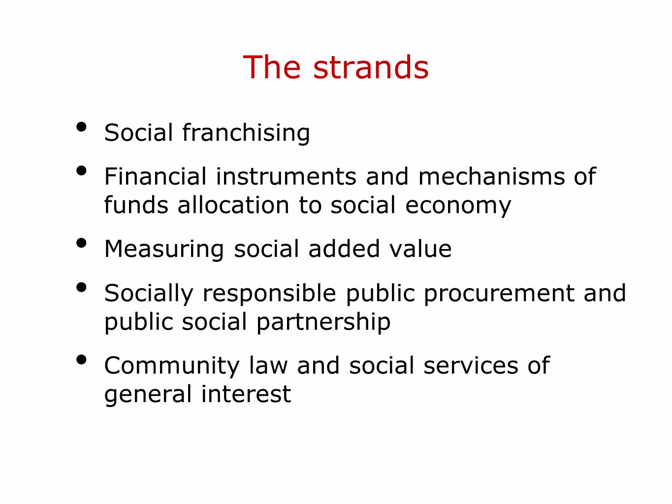 The strands Social franchising Financial instruments and mechanisms of funds allocation to social economy Measuring social added value Socially responsible public procurement and public social partnership Community law and social services of general interest