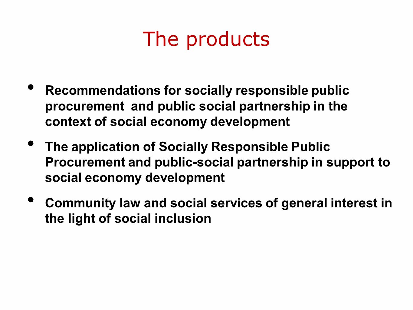 The products Recommendations for socially responsible public procurement and public social partnership in the context of social economy development The application of Socially Responsible Public Procurement and public-social partnership in support to social economy development Community law and social services of general interest in the light of social inclusion
