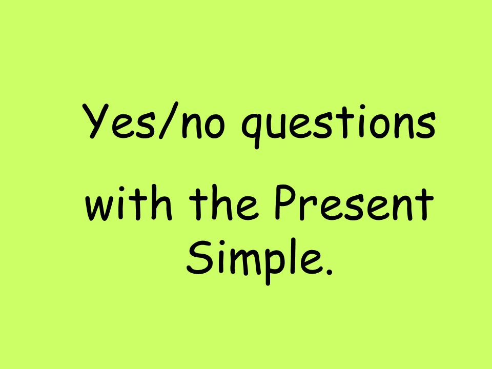 Yes/no questions with the Present Simple.