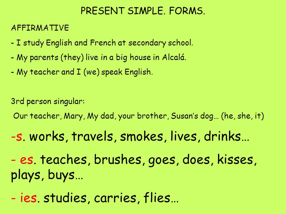 PRESENT SIMPLE. FORMS. AFFIRMATIVE - I study English and French at secondary school.