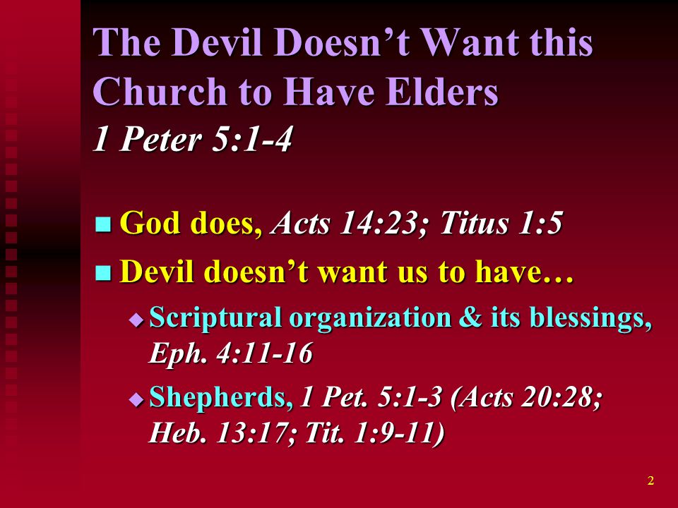 2 The Devil Doesn’t Want this Church to Have Elders 1 Peter 5:1-4 God does, Acts 14:23; Titus 1:5 God does, Acts 14:23; Titus 1:5 Devil doesn’t want us to have… Devil doesn’t want us to have…  Scriptural organization & its blessings, Eph.