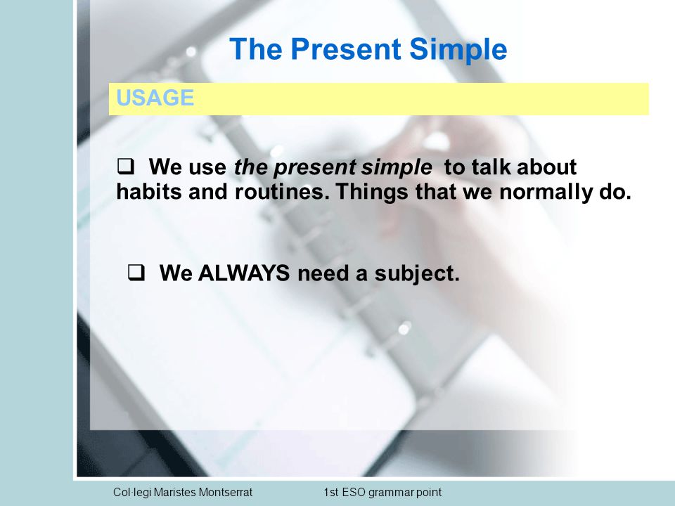 Col·legi Maristes Montserrat1st ESO grammar point The Present Simple USAGE  We use the present simple to talk about habits and routines.