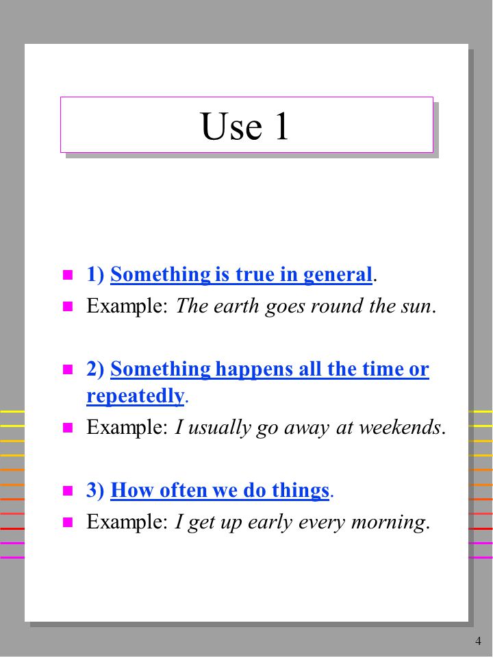 4 Use 1 n 1) Something is true in general. n Example: The earth goes round the sun.