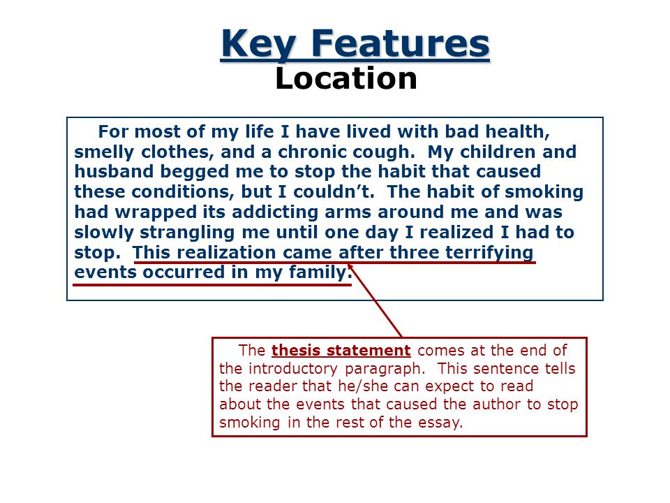 Key Features Location Most readers like to know what an essay will be about near the beginning of the essay rather than at the end.