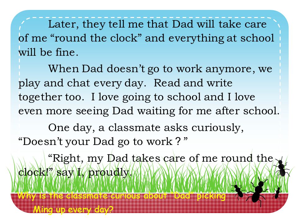 Later, they tell me that Dad will take care of me round the clock and everything at school will be fine.