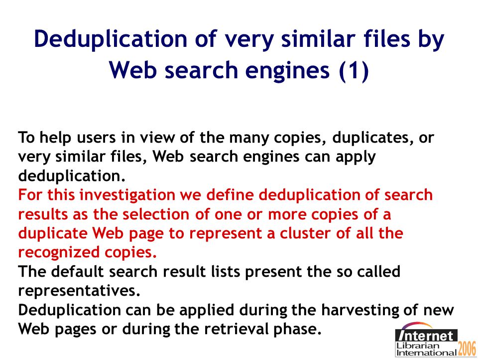 Introduction: duplicates on the Web (3) This forms a challenge for information professionals in organizations and in particular for information retrieval systems such as databases and intranets plus their search engines, federated search systems, Web search engines...