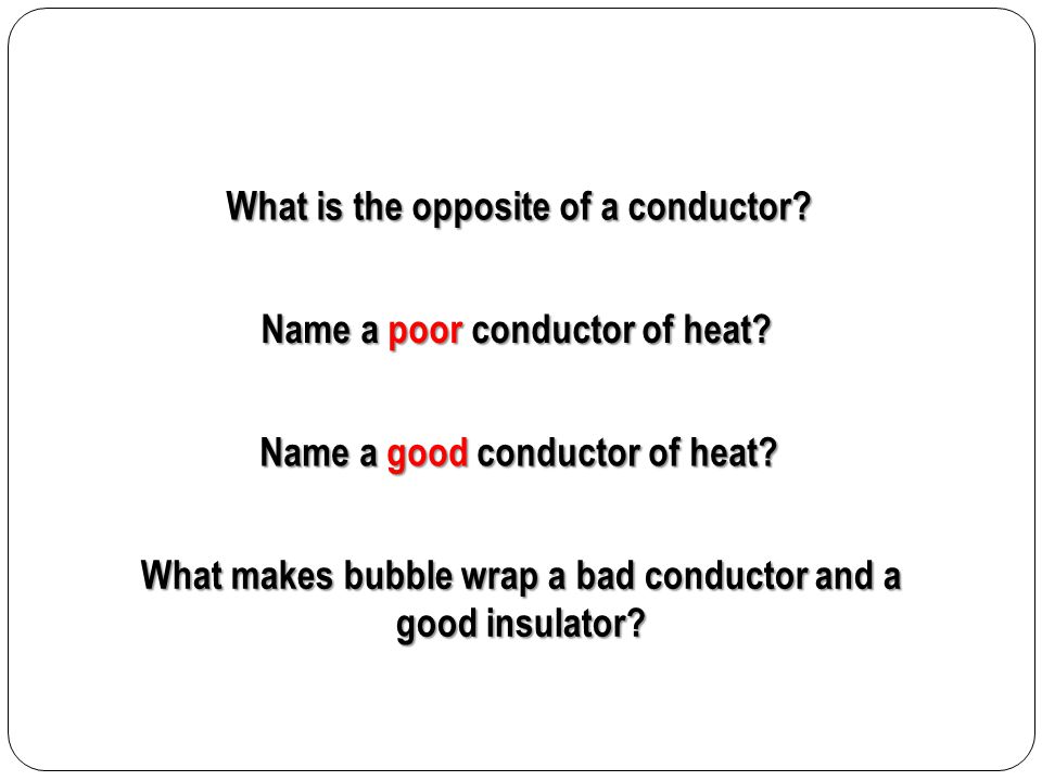 What is the opposite of a conductor. Name a poor conductor of heat.