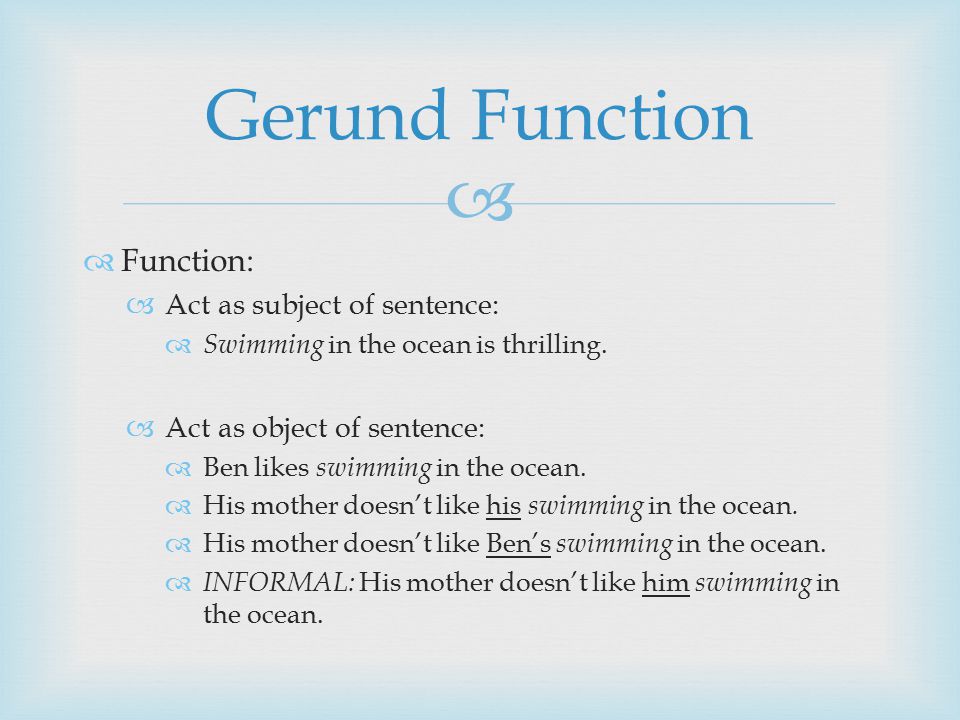   Function:  Act as subject of sentence:  Swimming in the ocean is thrilling.