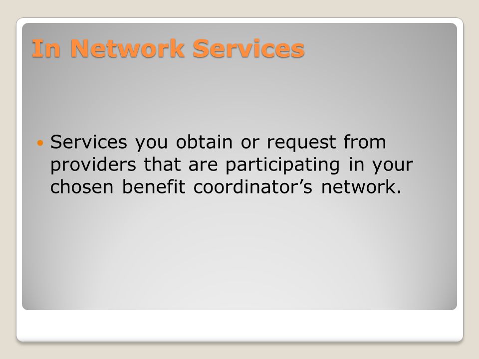 In Network Services Services you obtain or request from providers that are participating in your chosen benefit coordinator’s network.