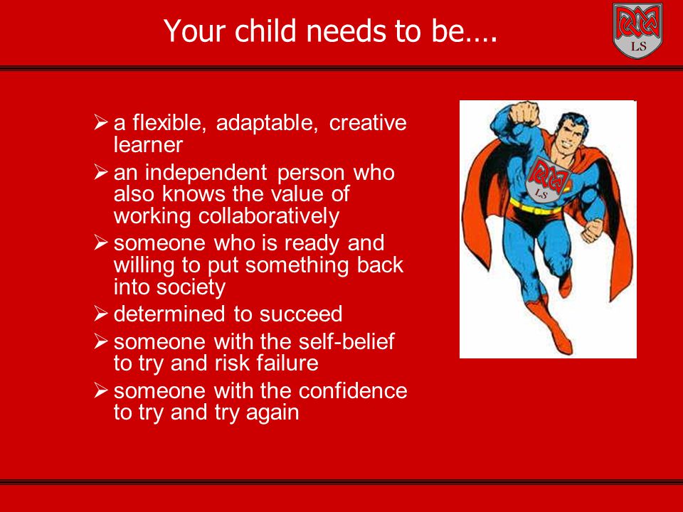 Your child needs to be….