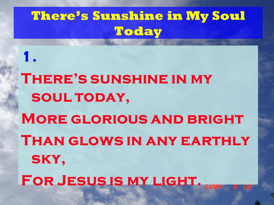 There’s Sunshine in My Soul Today 1.