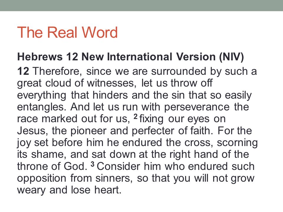 The Real Word Hebrews 12 New International Version (NIV) 12 Therefore, since we are surrounded by such a great cloud of witnesses, let us throw off everything that hinders and the sin that so easily entangles.