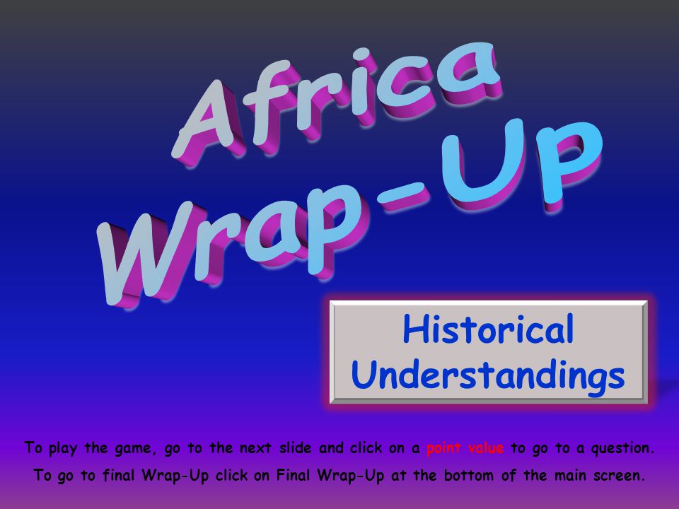 Historical Understandings To play the game, go to the next slide and click on a point value to go to a question.