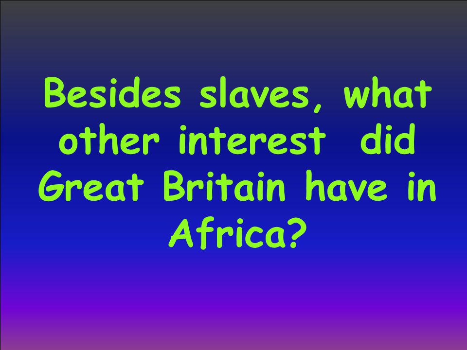 Besides slaves, what other interest did Great Britain have in Africa