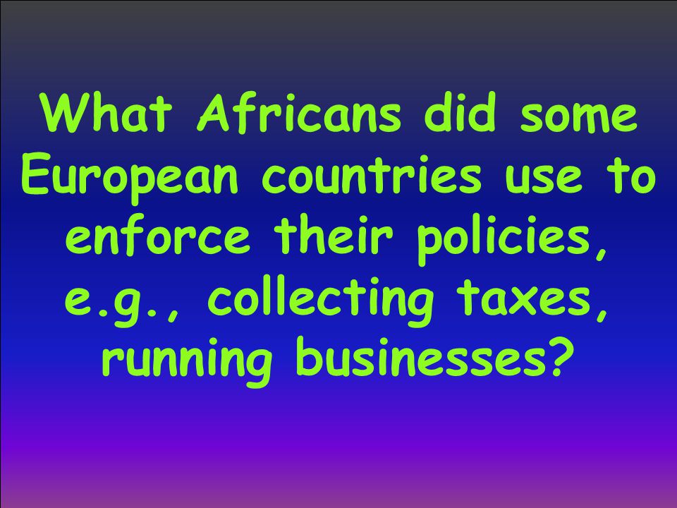 What Africans did some European countries use to enforce their policies, e.g., collecting taxes, running businesses