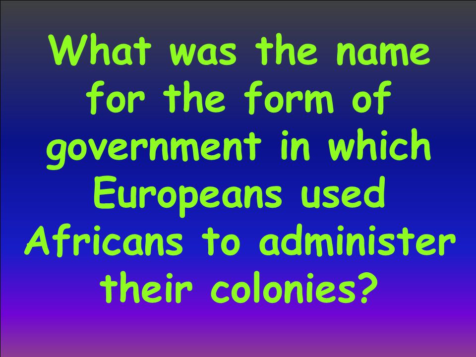 What was the name for the form of government in which Europeans used Africans to administer their colonies