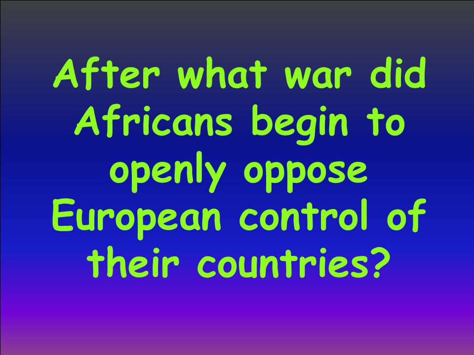 After what war did Africans begin to openly oppose European control of their countries