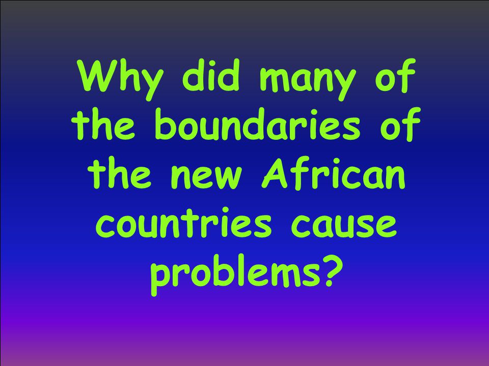 Why did many of the boundaries of the new African countries cause problems