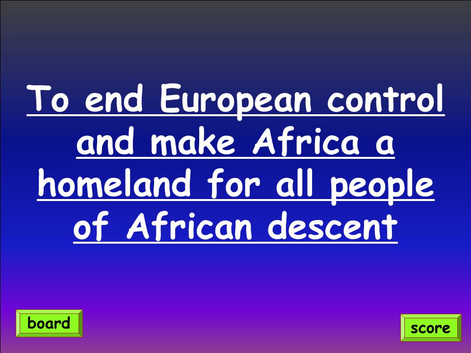 To end European control and make Africa a homeland for all people of African descent score board
