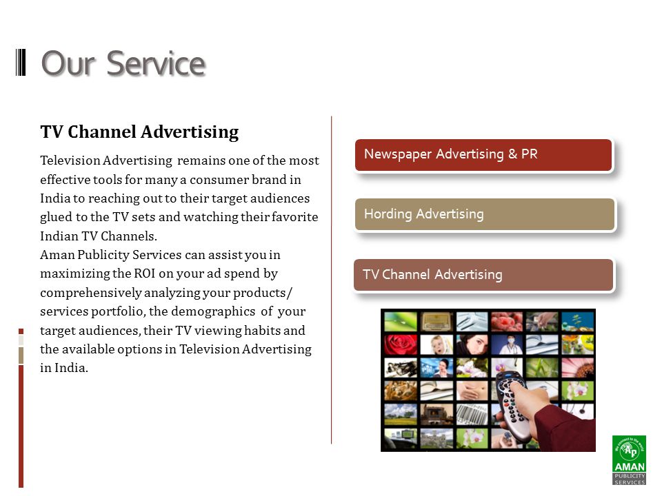 Our Service TV Channel Advertising Television Advertising remains one of the most effective tools for many a consumer brand in India to reaching out to their target audiences glued to the TV sets and watching their favorite Indian TV Channels.
