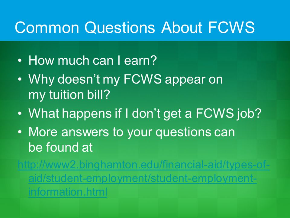 Common Questions About FCWS How much can I earn. Why doesn’t my FCWS appear on my tuition bill.