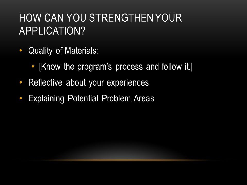 HOW CAN YOU STRENGTHEN YOUR APPLICATION.