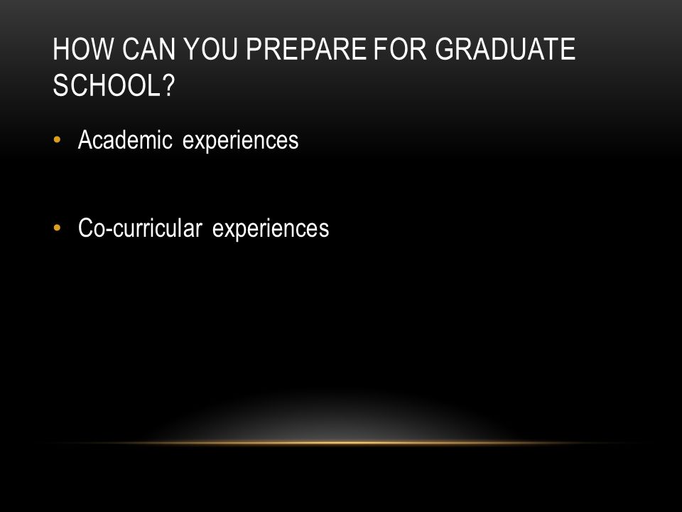 HOW CAN YOU PREPARE FOR GRADUATE SCHOOL Academic experiences Co-curricular experiences