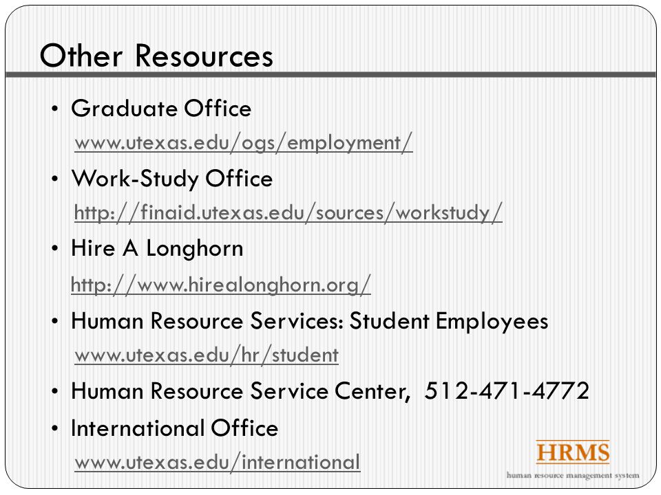 Other Resources Graduate Office   Work-Study Office   Hire A Longhorn   Human Resource Services: Student Employees   Human Resource Service Center, International Office
