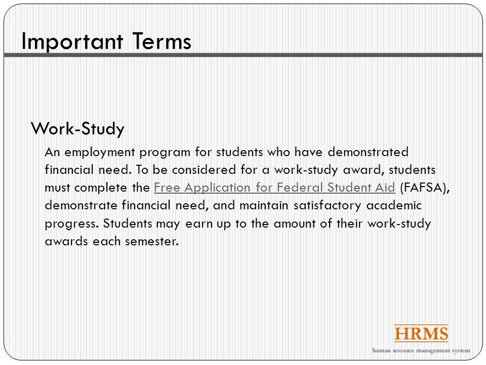 Important Terms Work-Study An employment program for students who have demonstrated financial need.