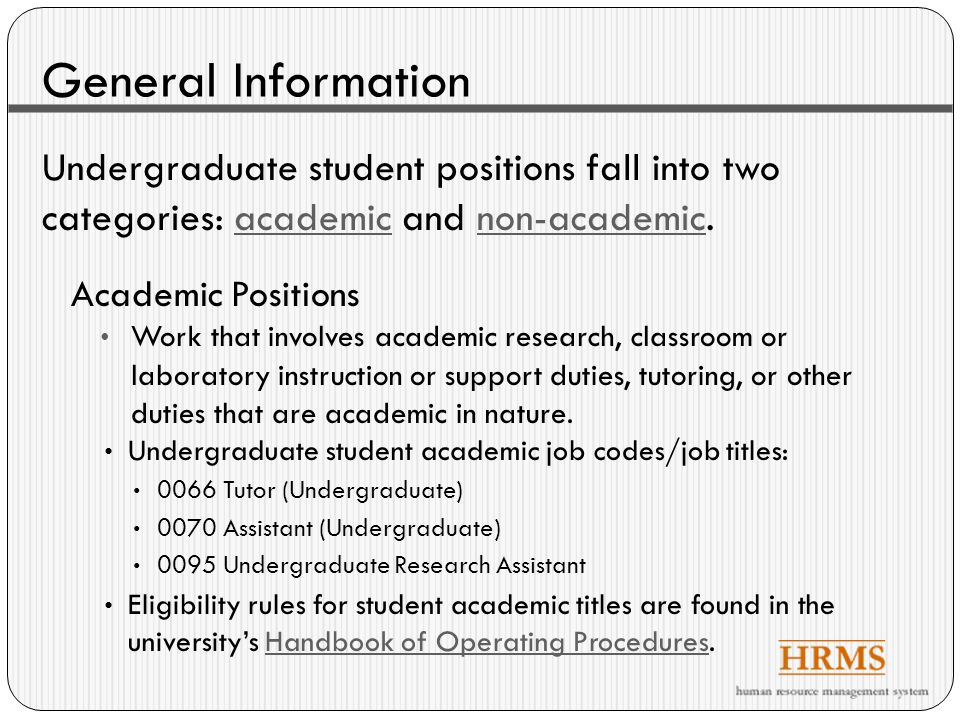 General Information Undergraduate student positions fall into two categories: academic and non-academic.academicnon-academic Academic Positions Work that involves academic research, classroom or laboratory instruction or support duties, tutoring, or other duties that are academic in nature.