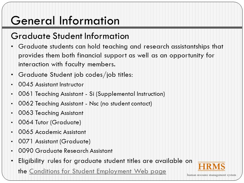 General Information Graduate Student Information Graduate students can hold teaching and research assistantships that provides them both financial support as well as an opportunity for interaction with faculty members.