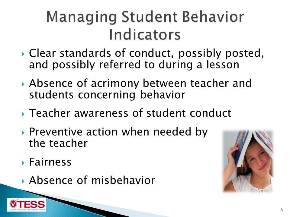 Clear standards of conduct, possibly posted, and possibly referred to during a lesson  Absence of acrimony between teacher and students concerning behavior  Teacher awareness of student conduct  Preventive action when needed by the teacher  Fairness  Absence of misbehavior 8