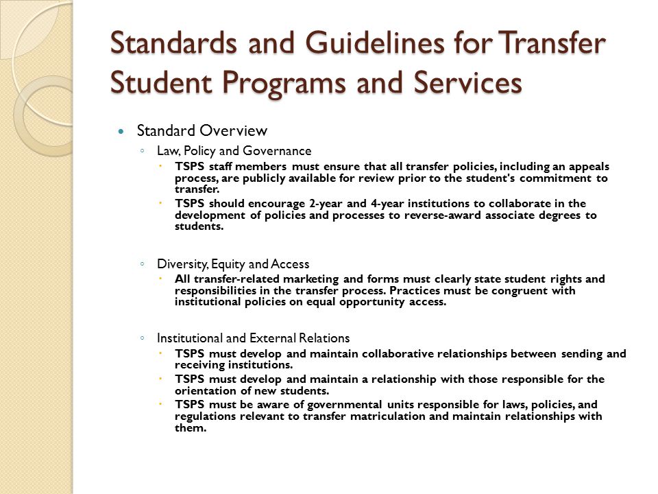 Standard Overview ◦ Law, Policy and Governance  TSPS staff members must ensure that all transfer policies, including an appeals process, are publicly available for review prior to the student s commitment to transfer.