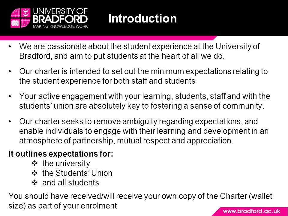 Introduction We are passionate about the student experience at the University of Bradford, and aim to put students at the heart of all we do.