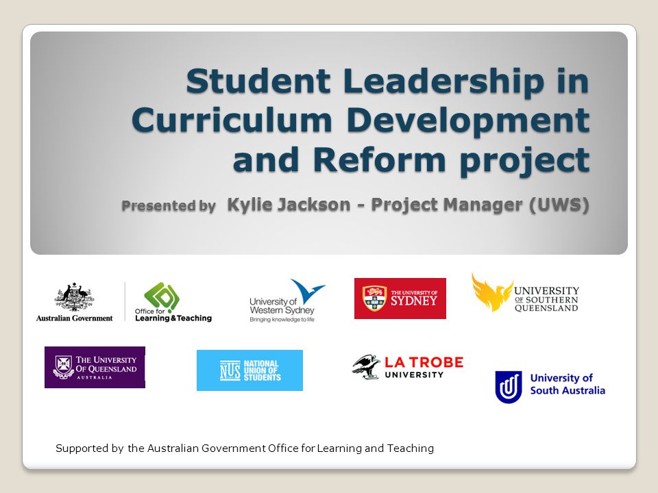 Student Leadership in Curriculum Development and Reform project Presented by Kylie Jackson - Project Manager (UWS) Supported by the Australian Government Office for Learning and Teaching