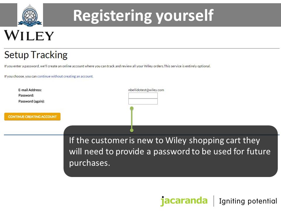 If the customer is new to Wiley shopping cart they will need to provide a password to be used for future purchases.