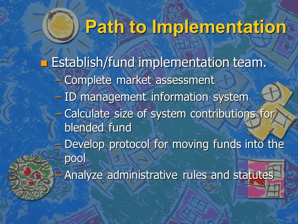 Path to Implementation n Establish/fund implementation team.
