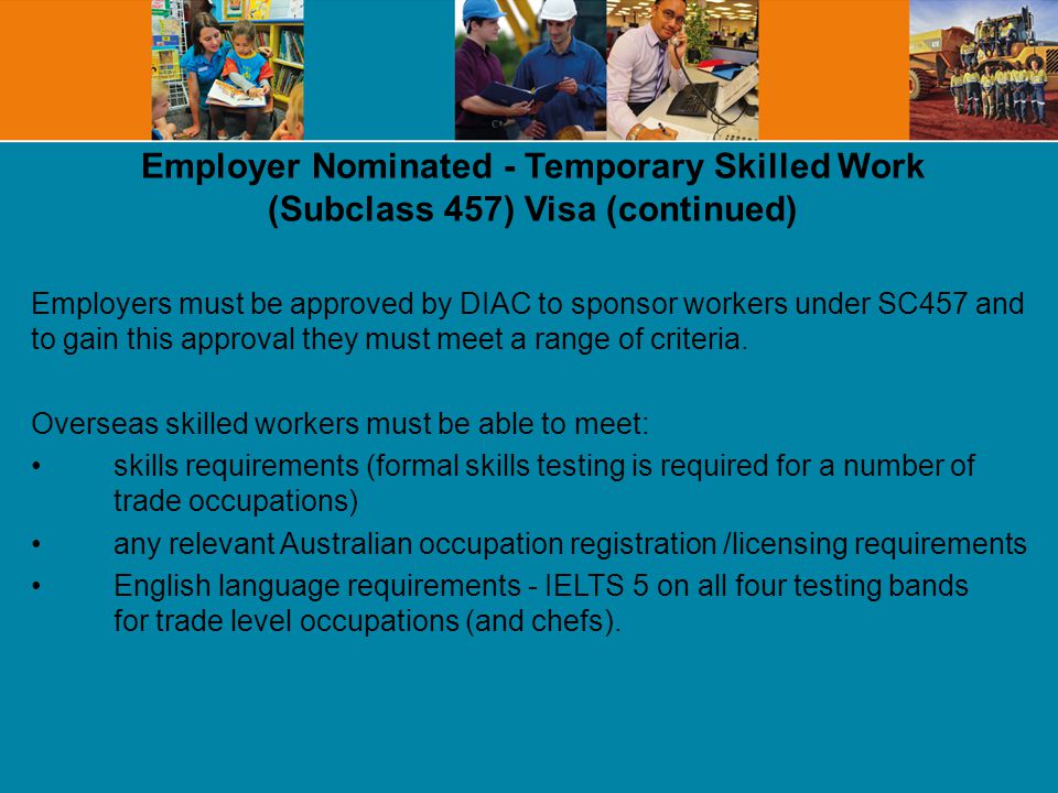 Employers must be approved by DIAC to sponsor workers under SC457 and to gain this approval they must meet a range of criteria.