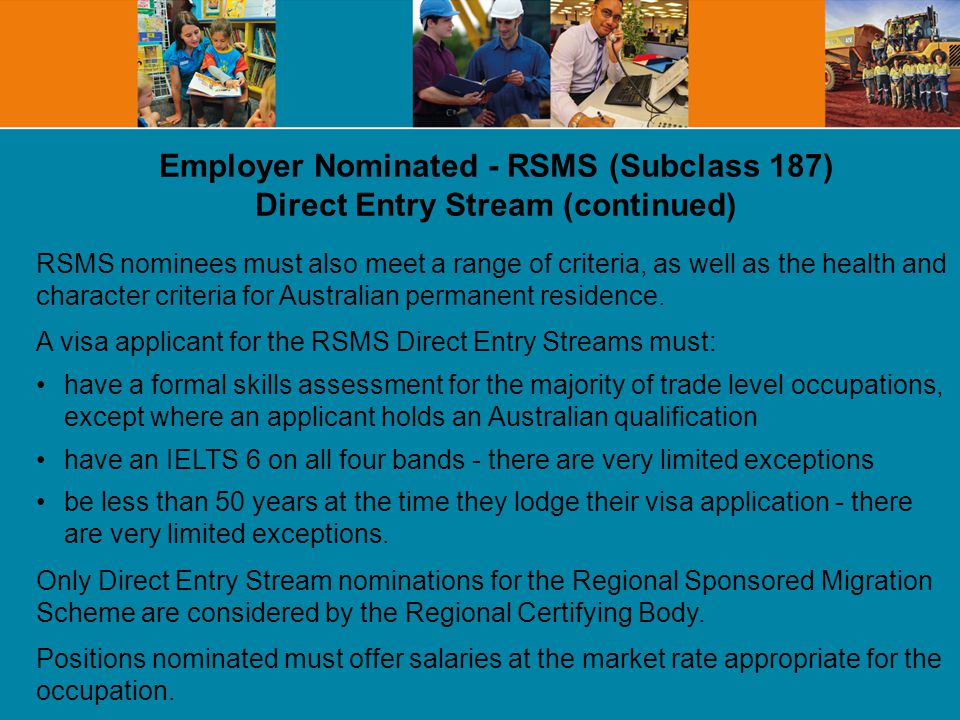 RSMS nominees must also meet a range of criteria, as well as the health and character criteria for Australian permanent residence.