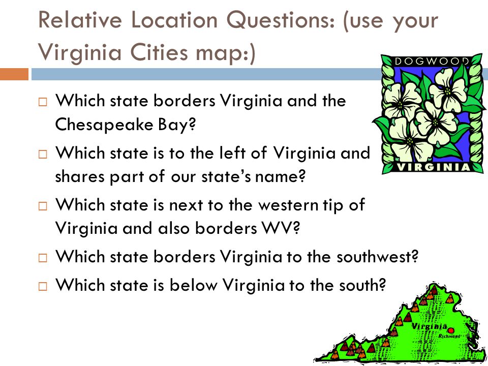 Relative Location Questions: (use your Virginia Cities map:)  Which state borders Virginia and the Chesapeake Bay.