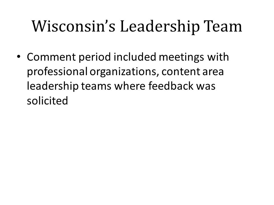Wisconsin’s Leadership Team Comment period included meetings with professional organizations, content area leadership teams where feedback was solicited