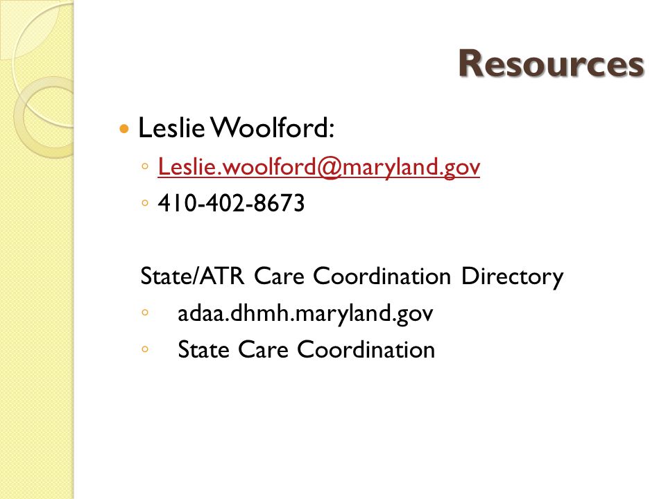 Resources Leslie Woolford: ◦  ◦ State/ATR Care Coordination Directory ◦ adaa.dhmh.maryland.gov ◦ State Care Coordination