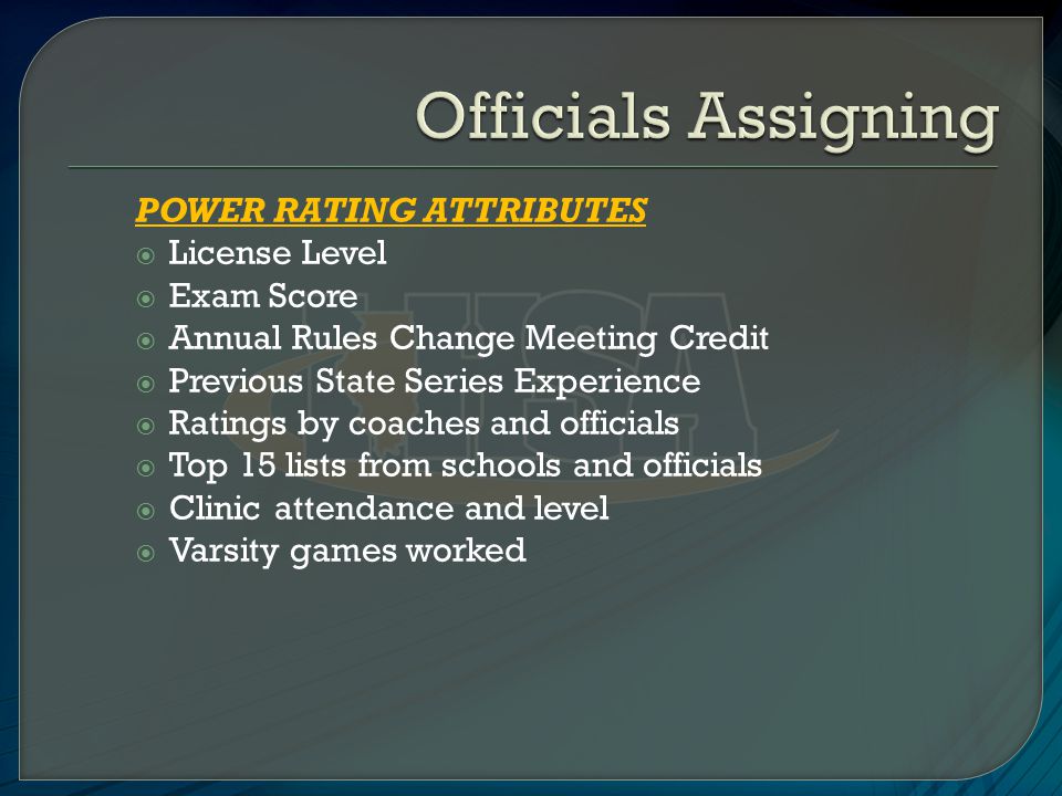 POWER RATING ATTRIBUTES  License Level  Exam Score  Annual Rules Change Meeting Credit  Previous State Series Experience  Ratings by coaches and officials  Top 15 lists from schools and officials  Clinic attendance and level  Varsity games worked
