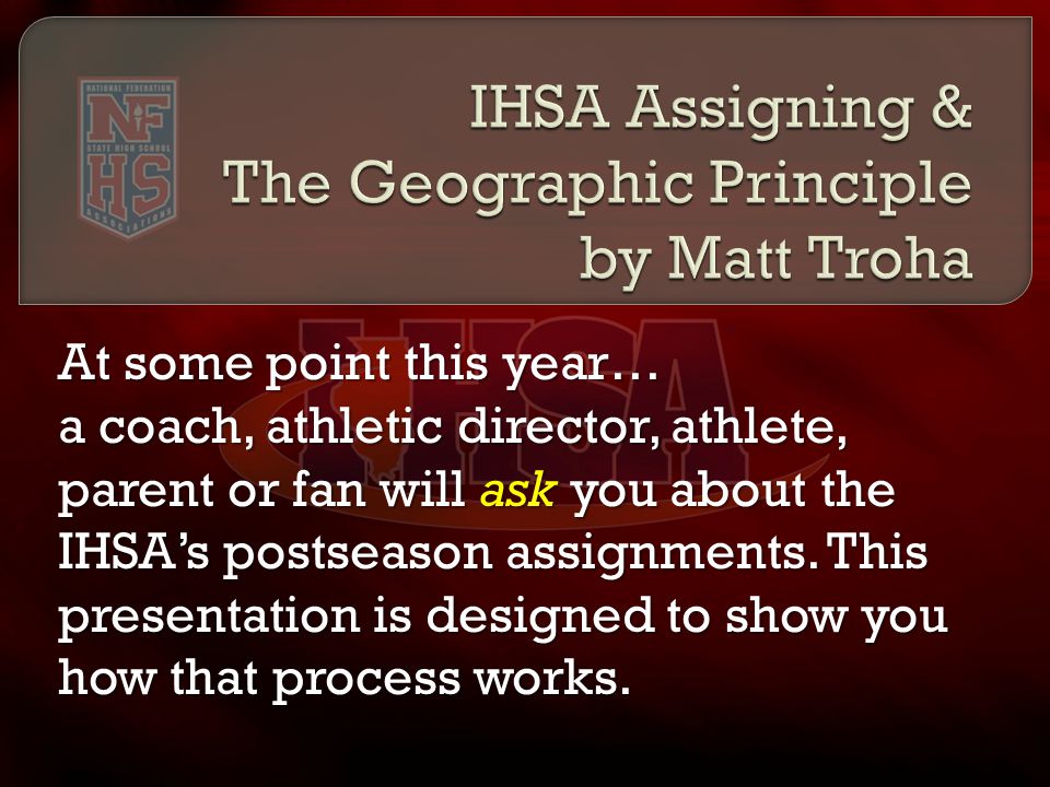 At some point this year… a coach, athletic director, athlete, parent or fan will ask you about the IHSA’s postseason assignments.
